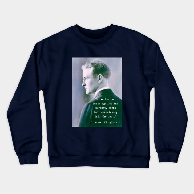 Copy of F. Scott Fitzgerald quote: So we beat on, boats against the current, borne back ceaselessly into the past. Crewneck Sweatshirt by artbleed